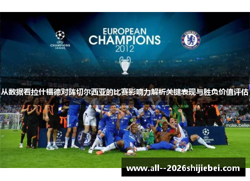 从数据看拉什福德对阵切尔西亚的比赛影响力解析关键表现与胜负价值评估