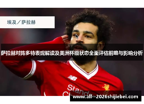 萨拉赫对阵多特表现解读及美洲杯级状态全面评估前瞻与影响分析