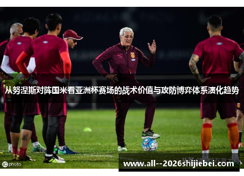从努涅斯对阵国米看亚洲杯赛场的战术价值与攻防博弈体系演化趋势 从努涅斯对阵国米看亚洲杯赛场的战术价值与攻防博弈体系演化趋势