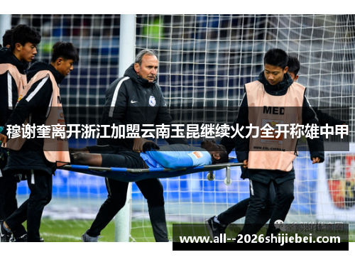 穆谢奎离开浙江加盟云南玉昆继续火力全开称雄中甲 穆谢奎离开浙江加盟云南玉昆继续火力全开称雄中甲