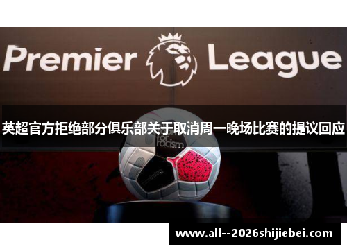 英超官方拒绝部分俱乐部关于取消周一晚场比赛的提议回应 英超官方拒绝部分俱乐部关于取消周一晚场比赛的提议回应
