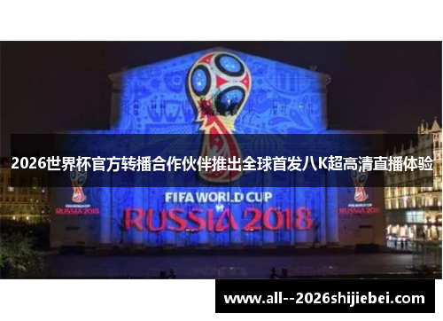 2026世界杯官方转播合作伙伴推出全球首发八K超高清直播体验 2026世界杯官方转播合作伙伴推出全球首发八K超高清直播体验